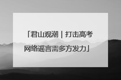君山观潮｜打击高考网络谣言需多方发力