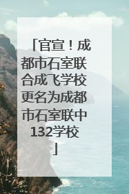 官宣！成都市石室联合成飞学校更名为成都市石室联中132学校