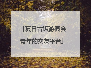 夏日古镇游园会 青年的交友平台