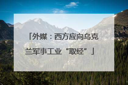 外媒：西方应向乌克兰军事工业“取经”