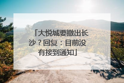 大悦城要撤出长沙？回复：目前没有接到通知