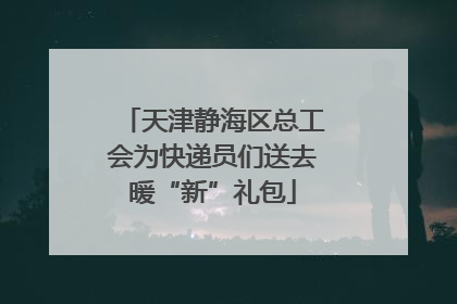 天津静海区总工会为快递员们送去暖“新”礼包