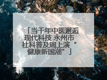 当千年中医邂逅现代科技 永州市社科普及周上演“健康新国潮”