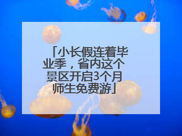 小长假连着毕业季，省内这个景区开启3个月师生免费游