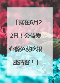 就在6月22日！公益爱心餐免费吃银座请客！