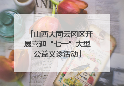 山西大同云冈区开展喜迎“七一”大型公益义诊活动
