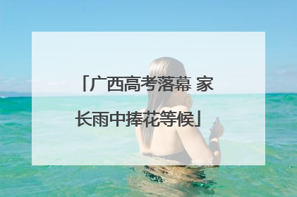 广西高考落幕 家长雨中捧花等候