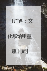 广西：文化场馆里童趣十足