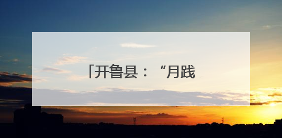 开鲁县：“月践北疆 粽情端午”共绘文明新画卷