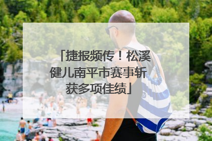 捷报频传！松溪健儿南平市赛事斩获多项佳绩