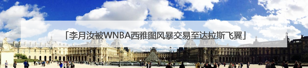 李月汝被WNBA西雅图风暴交易至达拉斯飞翼
