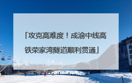攻克高难度！成渝中线高铁荣家湾隧道顺利贯通