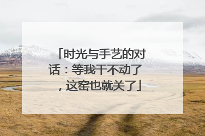 时光与手艺的对话：等我干不动了，这窑也就关了