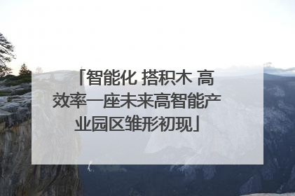 智能化 搭积木 高效率一座未来高智能产业园区雏形初现
