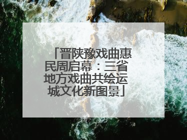 晋陕豫戏曲惠民周启幕：三省地方戏曲共绘运城文化新图景