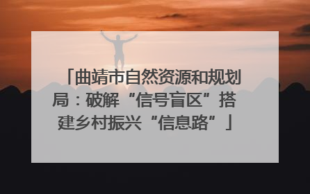 曲靖市自然资源和规划局：破解“信号盲区”搭建乡村振兴“信息路”