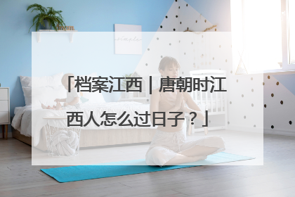 档案江西｜唐朝时江西人怎么过日子？