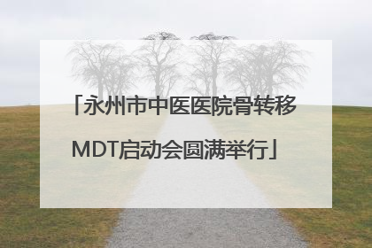 永州市中医医院骨转移MDT启动会圆满举行