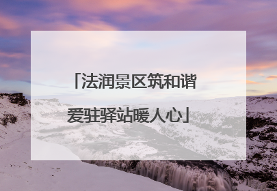 法润景区筑和谐 爱驻驿站暖人心