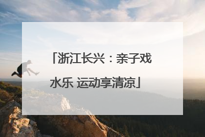 浙江长兴：亲子戏水乐 运动享清凉