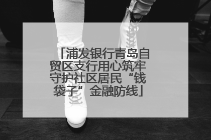 浦发银行青岛自贸区支行用心筑牢守护社区居民“钱袋子”金融防线