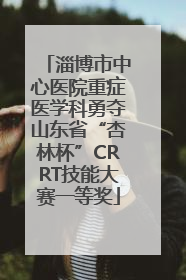 淄博市中心医院重症医学科勇夺山东省“杏林杯”CRRT技能大赛一等奖