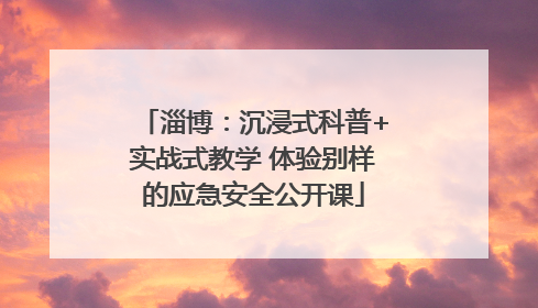 淄博：沉浸式科普+实战式教学 体验别样的应急安全公开课