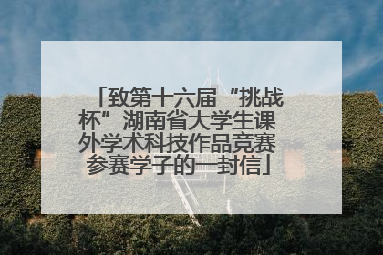 致第十六届“挑战杯”湖南省大学生课外学术科技作品竞赛参赛学子的一封信