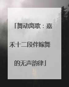 舞动离歌:嘉禾十二段伴嫁舞的无声韵律