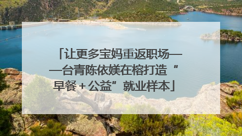 让更多宝妈重返职场——台青陈依媄在榕打造“早餐＋公益”就业样本