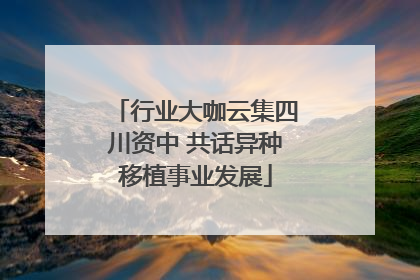 行业大咖云集四川资中 共话异种移植事业发展