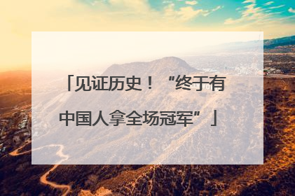 见证历史！“终于有中国人拿全场冠军”
