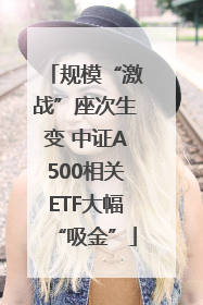 规模“激战”座次生变 中证A500相关ETF大幅“吸金”