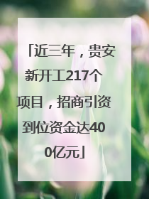 近三年，贵安新开工217个项目，招商引资到位资金达400亿元