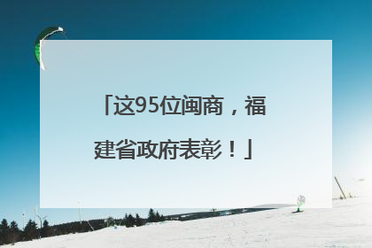 这95位闽商，福建省政府表彰！