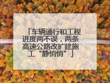 车辆通行和工程进度两不误，两条高速公路改扩建施工“静悄悄”