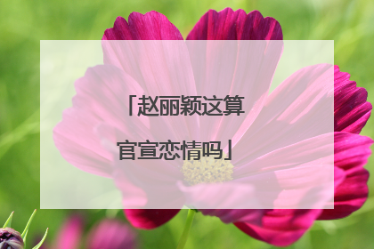 赵丽颖这算官宣恋情吗
