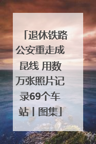 退休铁路公安重走成昆线 用数万张照片记录69个车站丨图集