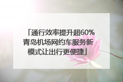 通行效率提升超60% 青岛机场网约车服务新模式让出行更便捷