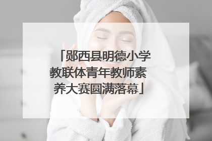 郧西县明德小学教联体青年教师素养大赛圆满落幕
