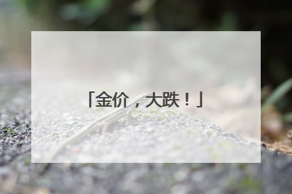 金价，大跌！