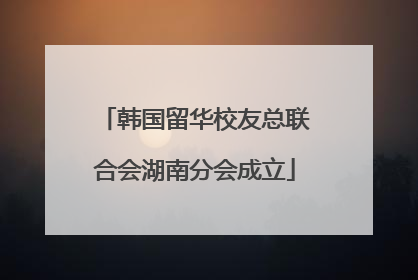 韩国留华校友总联合会湖南分会成立