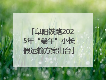 阜阳铁路2025年“端午”小长假运输方案出台