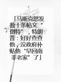马斯克怒发数十条帖文“倒特”，特朗普：好好查查他，没政府补贴他“早回南非老家”了