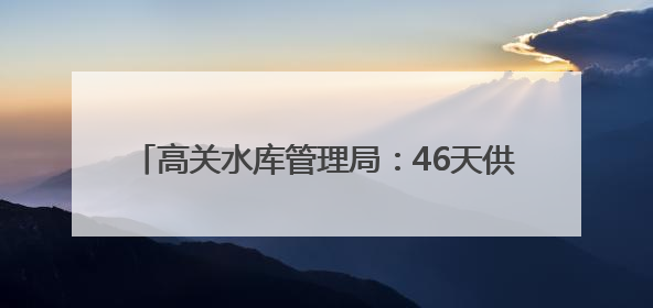 高关水库管理局：46天供水5535万方 力保京山应城32万亩农田“解渴”
