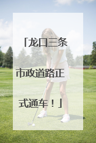龙口三条市政道路正式通车！