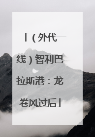 （外代一线）智利巴拉斯港：龙卷风过后