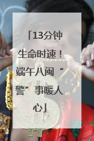 13分钟生命时速！端午八闽“警”事暖人心
