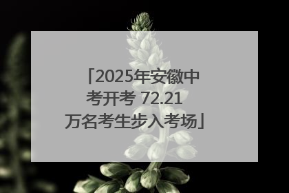 2025年安徽中考开考 72.21万名考生步入考场