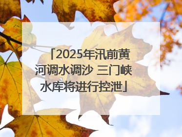 2025年汛前黄河调水调沙 三门峡水库将进行控泄